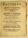 VALLISNERI, ANTONIO. Raccolta di Varie Osservazioni, spettanti all''Istoria Medica, e Naturale. 1727